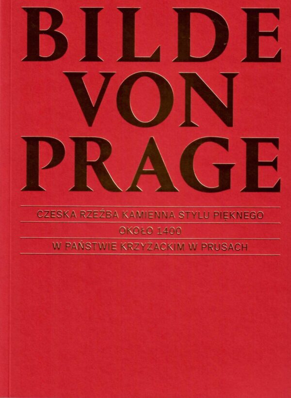 Okładka książki,czerwona ze złotym napisem Bilde von Prage. Czeska rzeźba kamienna Stylu Pięknego około 1400 w Państwie Krzyżackim w Prusach.