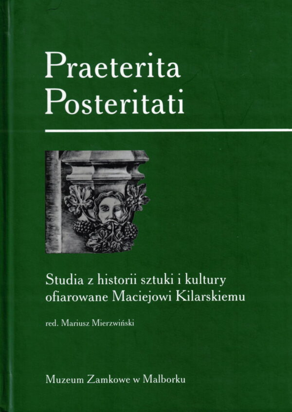 Okładka książki Praterita Posteritati. Studia z historii sztuki i kultury ofiarowane Maciejowi Kilarskiemu