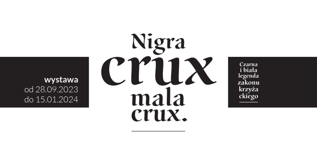 Grafika w kolorze czerni i bieli. Na białym tle pośrodku napis stylizowany na średniowieczne litery Nigra crux mala crux. Po lewej stronie w czarnym polu napis Wystawa od 28.09.223 do 15.01.2024. Po prawej w takim samym polu napis Czarna i białą legenda zakonu krzyżackiego.