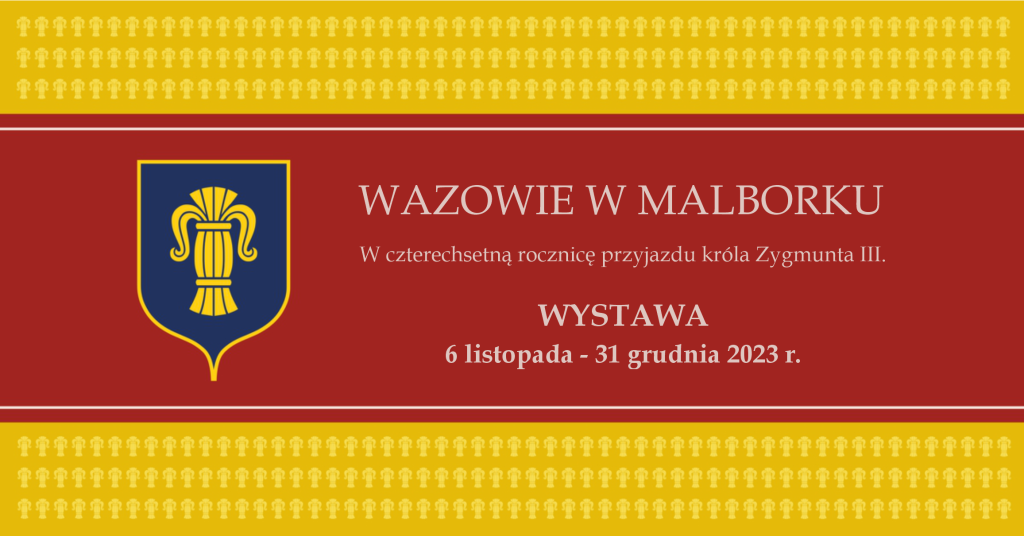 Grafika z trzech pasów żółty czerwony i żółty. Na żółtych pasach przez całą długość w jaśniejszym odcieniu małe znaczki w kształcie snopków zboża. Na czerwonym pasie napis Wazowie w Malborku. W czterechsetną rocznicę przyjazdu króla Zygmunta trzeciego. Wystawa 6 listopada 31 grudnia 2023r. Po lewej stronie niebieska tarcza herbowa w żółtej obwódce, pośrodku niej żółty snop zboża.