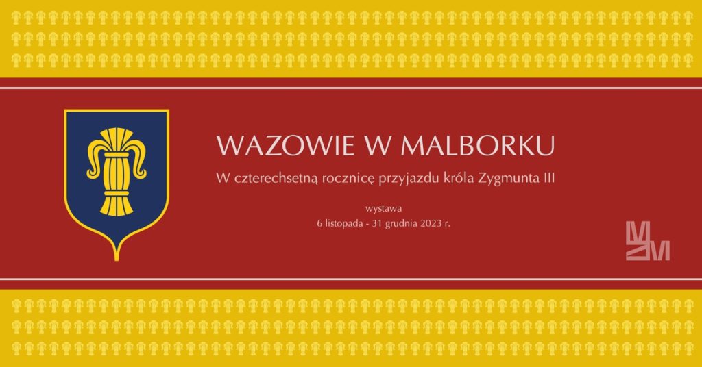 Grafika z trzech pasów żółty czerwony i żółty. Na żółtych pasach przez całą długość w jaśniejszym odcieniu małe znaczki w kształcie snopków zboża. Na czerwonym pasie napis Wazowie w Malborku. W czterechsetną rocznicę przyjazdu króla Zygmunta trzeciego. Wystawa 6 listopada 31 grudnia 2023r. Po lewej stronie niebieska tarcza herbowa w żółtej obwódce, pośrodku niej żółty snop zboża.