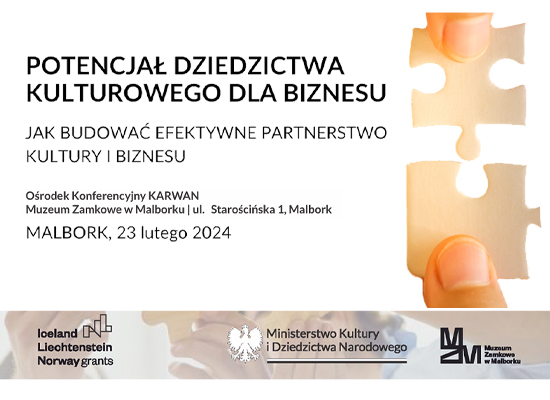 Na białym tle po prawej stronie dwa puzzle w jasnym kolorze trzymane w dwóch palcach jak do złożenia.Po lewej stronie napis Potencjał dziedzictwa kulturowego dla biznesu. Jak budować efektywne partnerstwo kultury i biznesu. Ośrodek konferencyjny karwan Muzeum Zamkowe w Malborku ulica Starościńska 1 Malbork. Malbork 23 lutego 2024 roku. Poniżej loga Funduszy Norweskich, Ministerstwa Kultury i Dziedzictwa Narodowego i Muzeum Zamkowego w Malborku.